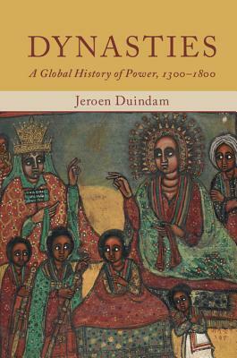 Dynasties: A Global History of Power, 1300-1800 by Jeroen Duindam