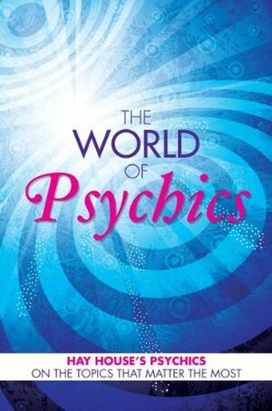 The World of Psychics: Hay House Psychics on the Topics that Matter Most by David Wells, Heidi Sawyer, Lisa Williams, John Holland, Gordon Smith