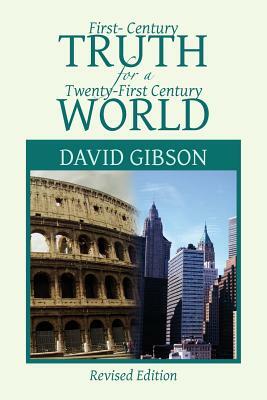 First-Century Truth for a Twenty-First Century World: The Crucial Issues of Biblical Authority by David Gibson