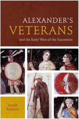 Alexander's Veterans and the Early Wars of the Successors by Joseph Roisman