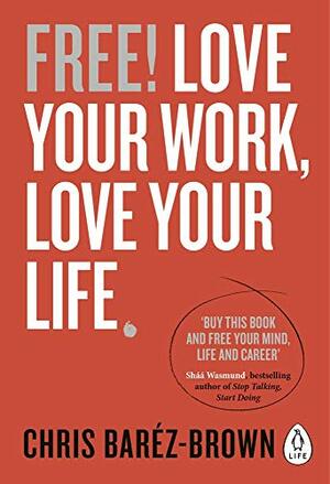 Free!: Love Your Work, Love Your Life by Chris Baréz-Brown