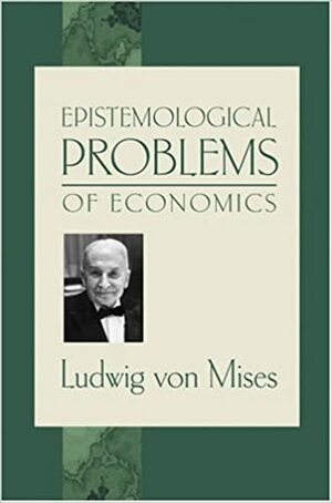 Epistemological Problems of Economics by Ludwig von Mises