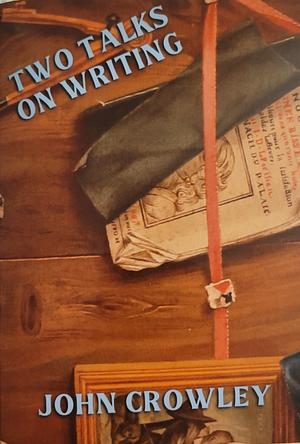 Two Talks on Writing by John Crowley