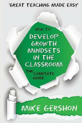 How to Develop Growth Mindsets in the Classroom the Complete Guide by Mike Gershon