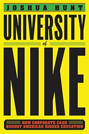 University of Nike: How Corporate Cash Bought American Higher Education by Joshua Hunt