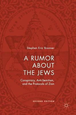 A Rumor about the Jews: Conspiracy, Anti-Semitism, and the Protocols of Zion by Stephen Eric Bronner