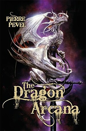 The Dragon Arcana by Pierre Pevel