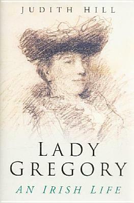 Lady Gregory: An Irish Life by Judith Hill