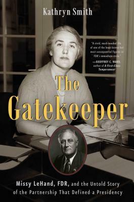 The Gatekeeper: Missy LeHand, FDR, and the Untold Story of the Partnership That Defined a Presidency by Kathryn Smith