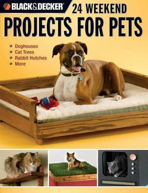 Black & Decker 24 Weekend Projects for Pets: Dog Houses, Cat Trees, Rabbit Hutches & More by David Griffin
