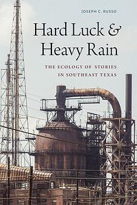 Hard Luck and Heavy Rain: The Ecology of Stories in Southeast Texas by Joseph C. Russo