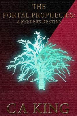 The Portal Prophecies: A Keeper's Destiny by C.A. King