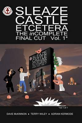 Sleaze Castle Etcetera: The inComplete Final Cut by Dave McKinnon