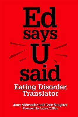 Ed says U said: Eating Disorder Translator by June Alexander, Cate Sangster