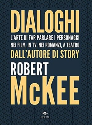 Dialoghi. L'arte di far parlare i personaggi, nei film, in tv, nei romanzi, a teatro by Robert McKee