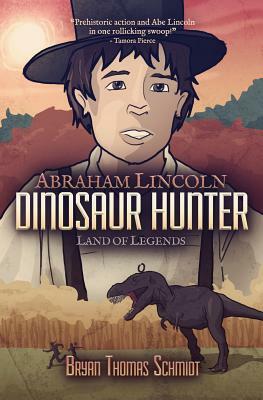 Abraham Lincoln Dinosaur Hunter: Land of Legends by Bryan Thomas Schmidt