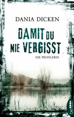 Damit du nie vergisst: Die Profilerin (Die Proferin #3) by Dania Dicken