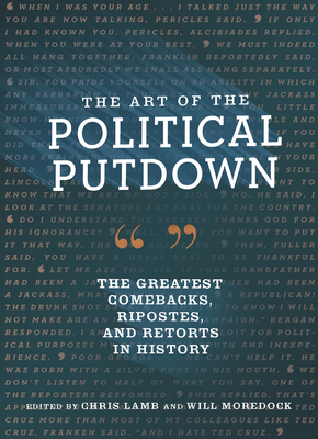 The Art of the Political Putdown: The Greatest Comebacks, Ripostes, and Retorts in History by Chris Lamb, Will Moredock