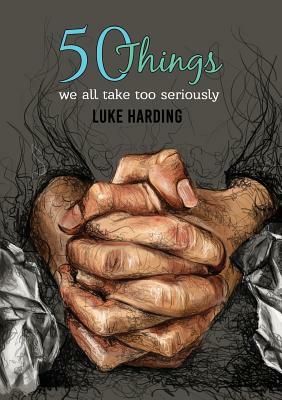 50 things we all take too seriously by Luke Harding