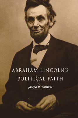 Abraham Lincoln's Political Faith by Joseph R. Fornieri