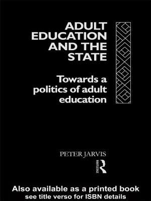 Adult Education and the State: Towards a Politics of Adult Education by Peter Jarvis