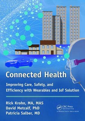 Connected Health: Improving Care, Safety, and Efficiency with Wearables and Iot Solution by Richard Krohn, David Metcalf, Patricia Salber
