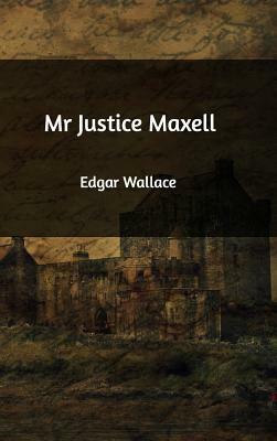 Mr Justice Maxell by Edgar Wallace