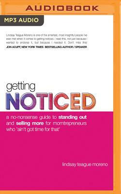 Getting Noticed: A No-Nonsense Guide to Standing Out and Selling More for Momtrepreneurs Who 'ain't Got Time for That' by Lindsay Teague Moreno