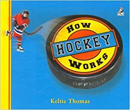 How Hockey Works: The Science of Hockey by Keltie Thomas