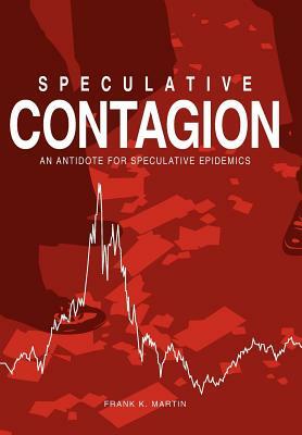 Speculative Contagion: An Antidote for Speculative Epidemics by Frank K. Martin