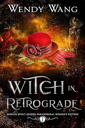 Witch in Retrograde: Midlife Spirit Guides Paranormal Women's Fiction by Wendy Wang