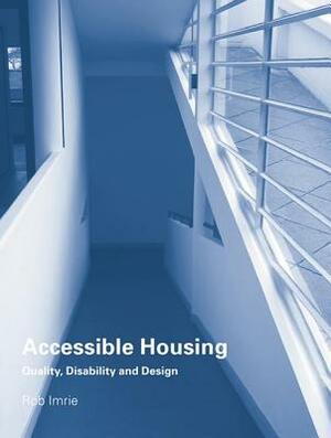 Accessible Housing: Quality, Disability and Design by Rob Imrie