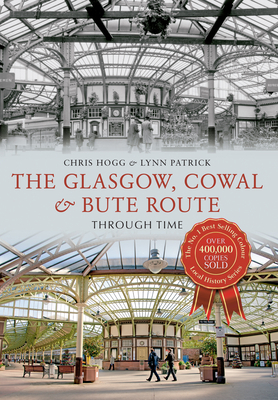 The Glasgow, Cowal & Bute Route Through Time by Chris Hogg, Lynn Patrick