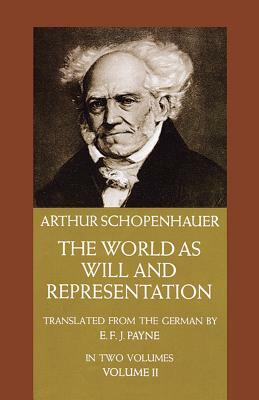 The World as Will and Representation, Vol. 2, Volume 2 by Arthur Schopenhauer