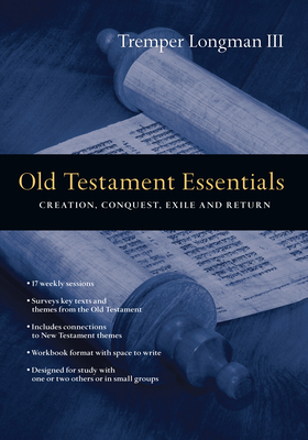 Old Testament Essentials: Creation, Conquest, Exile and Return by Tremper Longman III