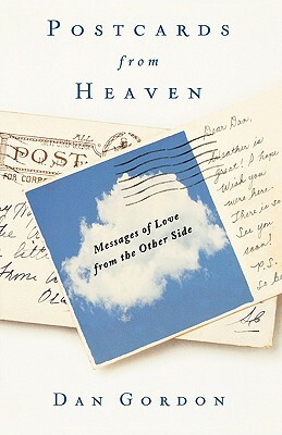 Postcards from Heaven: Messages of Love from the Other Side by Dan Gordon