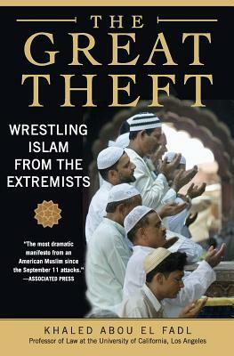 The Great Theft: Wrestling Islam from the Extremists by Khaled M. Abou El Fadl