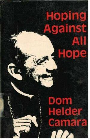 Hoping Against All Hope by Hélder Câmara, Mario von Galli