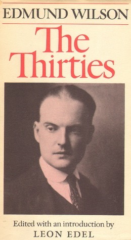 The Thirties: From Notebooks and Diaries of the Period by Edmund Wilson, Leon Edel