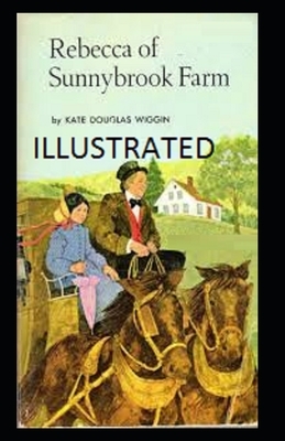 Rebecca of Sunnybrook Farm Illustrated by Kate Douglas Wiggin