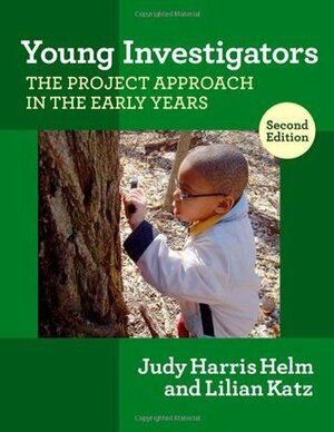 Young Investigators: The Project Approach in the Early Years, Second Edition (Early Childhood Education by Lillian G. Katz, Judy Harris Helm