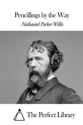 Pencillings by the Way by Nathaniel Parker Willis