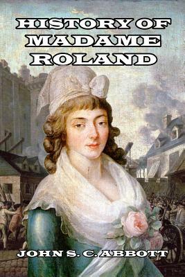 History of Madame Roland by John S.C. Abbott