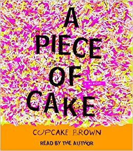 A Piece of Cake: A Memoir by Cupcake Brown