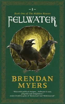 Fellwater: Book One of The Hidden Houses by Brendan Myers