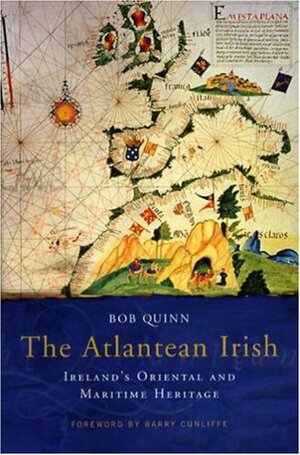 The Atlantean Irish: Ireland's Oriental and Maritime Heritage by Bob Quinn