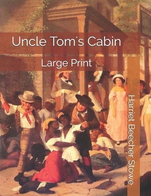 Uncle Tom's Cabin: Large Print by Harriet Beecher Stowe