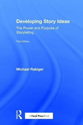 Developing Story Ideas: The Power and Purpose of Storytelling by Michael Rabiger