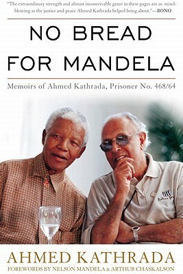 No Bread for Mandela: Memoirs of Ahmed Kathrada, Prisoner No. 468/64 by Nelson Mandela, Arthur Chaskalson, Ahmed Kathrada