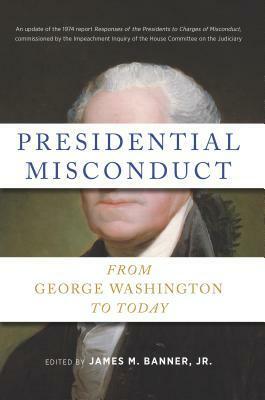 Presidential Misconduct: From George Washington to Today by James M. Banner